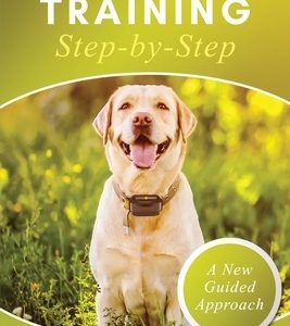 E-Collar Training Step-byStep A How-To Innovative Guide to Positively Train Your Dog through Ecollars; Tips and Tricks and Effective Techniques for Di