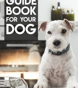 Nutrition Guide Book For Your Dog Healthy Dishes To Feed Your Pet Safely: Homemade Dog Treat Cookbook