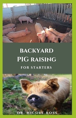 Backyard Pig Raising for Straters: Step by Step Guide And Everything You Need To Know On Raising Pigs