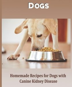 Renal Diet for Dogs: Homemade Recipes for Dogs with Canine Kidney Disease