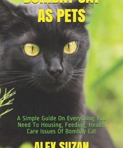 Bombay Cat as Pets: A Simple Guide On Everything You Need To Housing, Feeding, Health Care Issues Of Bombay Cat