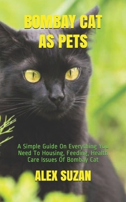 Bombay Cat as Pets: A Simple Guide On Everything You Need To Housing, Feeding, Health Care Issues Of Bombay Cat