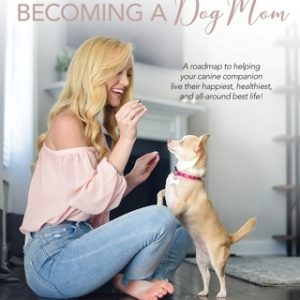 Becoming a Dog Mom: The Ultimate Guide for New Puppy Parents