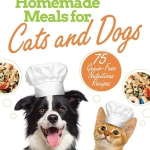 Homemade Meals for Cats and Dogs: 75 Grain-Free Nutritious Recipes