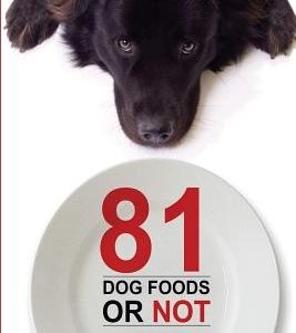 81 Dog Foods...Or Not.: A Beginners Guide On What is Okay To Feed & What Is Not. Puppy Approved