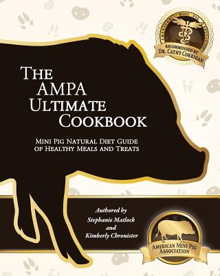 The AMPA Ultimate Cookbook: Mini Pig Natural Diet Guide of Healthy Meals & Treats