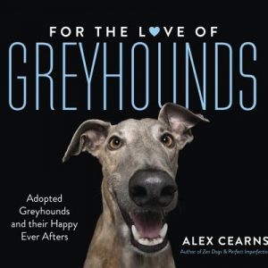 For the Love of Greyhounds: Adopted Greyhounds and Their Happy Ever Afters