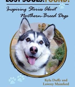Lost Souls: FOUND! Inspiring Stories About Northern-Breed Dogs