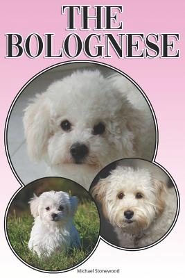 The Bolognese: A Complete and Comprehensive Beginners Guide To: Buying, Owning, Health, Grooming, Training, Obedience, Understanding
