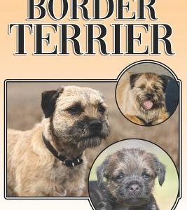 The Border Terrier: A Complete and Comprehensive Owners Guide To: Buying, Owning, Health, Grooming, Training, Obedience, Understanding and