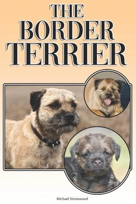 The Border Terrier: A Complete and Comprehensive Owners Guide To: Buying, Owning, Health, Grooming, Training, Obedience, Understanding and