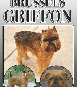 The Brussels Griffon: A Complete and Comprehensive Owners Guide To: Buying, Owning, Health, Grooming, Training, Obedience, Understanding and