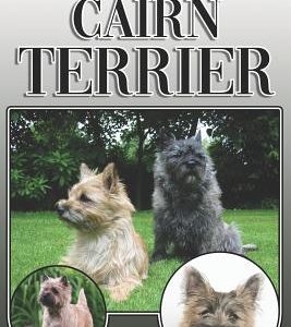 The Cairn Terrier: A Complete and Comprehensive Owners Guide To: Buying, Owning, Health, Grooming, Training, Obedience, Understanding and