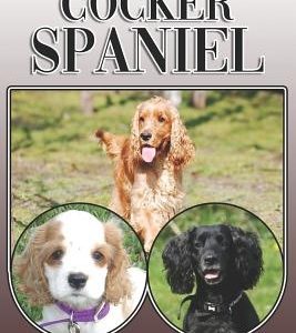 The Cocker Spaniel: A Complete and Comprehensive Owners Guide To: Buying, Owning, Health, Grooming, Training, Obedience, Understanding and