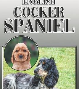 The English Cocker Spaniel: A Complete and Comprehensive Owners Guide To: Buying, Owning, Health, Grooming, Training, Obedience, Understanding and