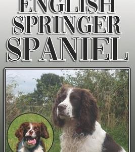 The English Springer Spaniel: A Complete and Comprehensive Owners Guide To: Buying, Owning, Health, Grooming, Training, Obedience, Understanding and