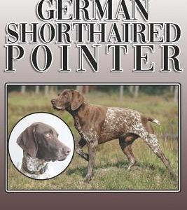 The German Shorthaired Pointer: A Complete and Comprehensive Owners Guide To: Buying, Owning, Health, Grooming, Training, Obedience, Understanding and