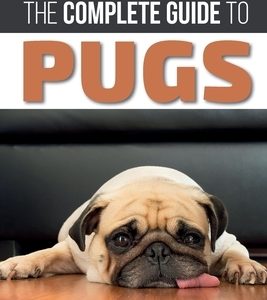 The Complete Guide to Pugs: Finding, Training, Teaching, Grooming, Feeding, and Loving your new Pug Puppy