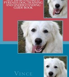 New Improved Great Pyrenees Dog Training and Understanding Guide Book