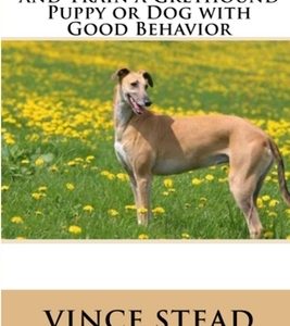 How to Understand and Train a Greyhound Puppy or Dog with Good Behavior