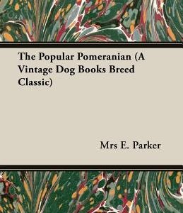 The Popular Pomeranian (A Vintage Dog Books Breed Classic)