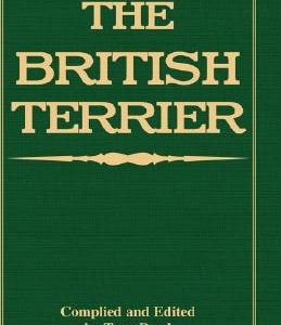 The British Terrier and Its Varieties, History & Origins, Points, Selection, Special Training & Management - By Various Authors