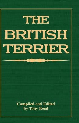 The British Terrier and Its Varieties, History & Origins, Points, Selection, Special Training & Management - By Various Authors
