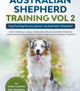 Australian Shepherd Training Vol 2: Dog Training for your grown-up Australian Shepherd