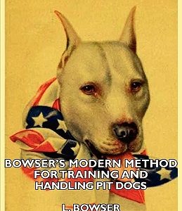 Bowser's Modern Method for Training and Handling Pit Dogs