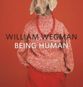 William Wegman: Being Human: (Books for Dog Lovers, Dogs Wearing Clothes, Pet Book)