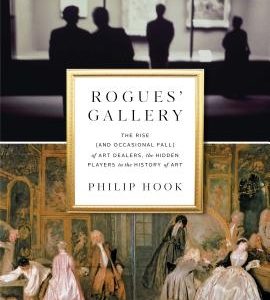 Rogues' Gallery: The Rise (and Occasional Fall) of Art Dealers, the Hidden Players in the History of Art