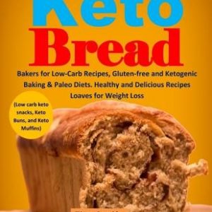 Keto Bread: Bakers for Low-Carb Recipes, Gluten-Free and Ketogenic Baking & Paleo Diets. Healthy and Delicious Recipes Loaves for