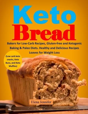 Keto Bread: Bakers for Low-Carb Recipes, Gluten-Free and Ketogenic Baking & Paleo Diets. Healthy and Delicious Recipes Loaves for