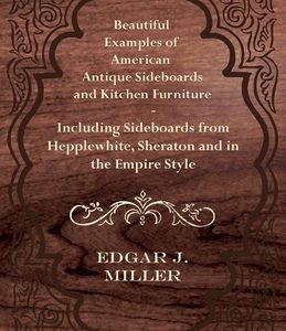 Beautiful Examples of American Antique Sideboards and Kitchen Furniture - Including Sideboards from Hepplewhite, Sheraton and in the Empire Style