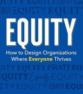 Equity: How to Design Organizations Where Everyone Thrives