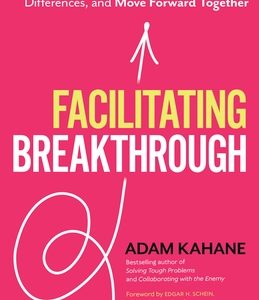 Facilitating Breakthrough: How to Remove Obstacles, Bridge Differences, and Move Forward Together