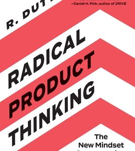 Radical Product Thinking: The New Mindset for Innovating Smarter