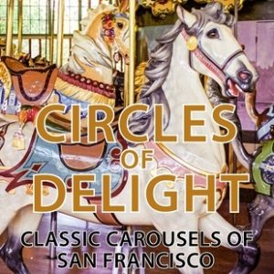 Circles of Delight: Classic Carousels of San Francisco