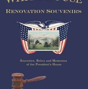 White House Renovation Souvenirs: Souvenirs, Relics and Mementos of the President's House