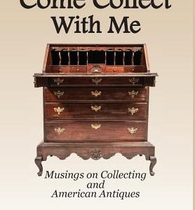 Come Collect With Me: Musings on Collecting and American Antiques