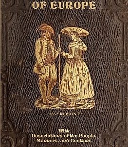Costumes Of Europe - 1852 Reprint: With Descriptions Of The People, Manners, And Customs