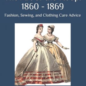 The Art of the Hoop: 1860 - 1869: Fashion, Sewing, and Clothing Care Advice
