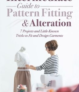 Intermediate Guide to Pattern Fitting and Alteration: 7 Projects and Little-Known Tricks to Fit and Design Garments