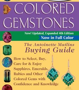 Colored Gemstones 4th Edition: The Antoinette Matlins Buying Guide-How to Select, Buy, Care for & Enjoy Sapphires, Emeralds, Rubies and Other Colored