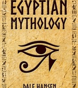 Egyptian Mythology: Tales of Egyptian Gods, Goddesses, Pharaohs, & the Legacy of Ancient Egypt