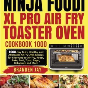 Ninja Foodi XL Pro Air Fry Toaster Oven Cookbook 1000: 1000-Day Tasty, Healthy, and Affordable Air Fry Oven Recipes for Everyone to Air Fry, Roast, Ba