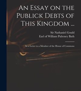 An Essay on the Publick Debts of This Kingdom ...: in a Letter to a Member of the House of Commons