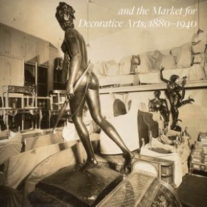 Duveen Brothers and the Market for Decorative Arts, 1880-1940