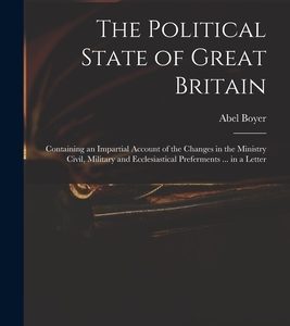 The Political State of Great Britain: Containing an Impartial Account of the Changes in the Ministry Civil, Military and Ecclesiastical Preferments ..