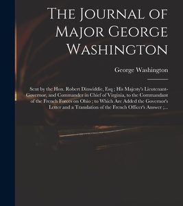 The Journal of Major George Washington: Sent by the Hon. Robert Dinwiddie, Esq; His Majesty's Lieutenant-governor, and Commander in Chief of Virginia,